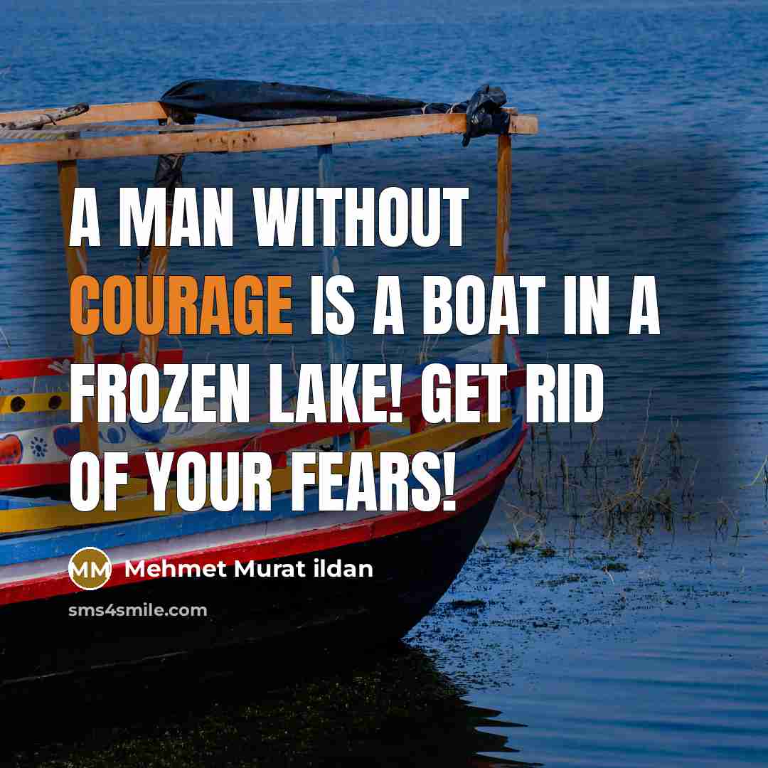 “A man without courage is a boat in a frozen…” quote by Mehmet Murat Ildan