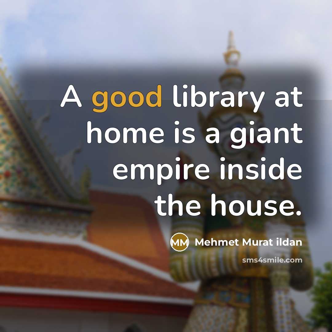 “A good library at home is a giant empire inside…” quote by Mehmet Murat Ildan