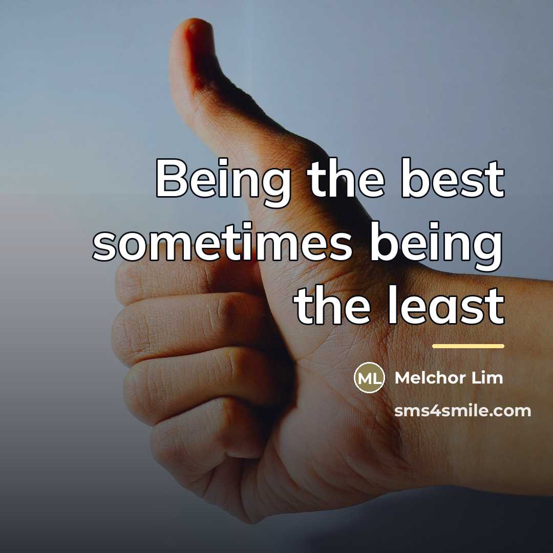 “Being the best sometimes being the least…” quote by Melchor Lim