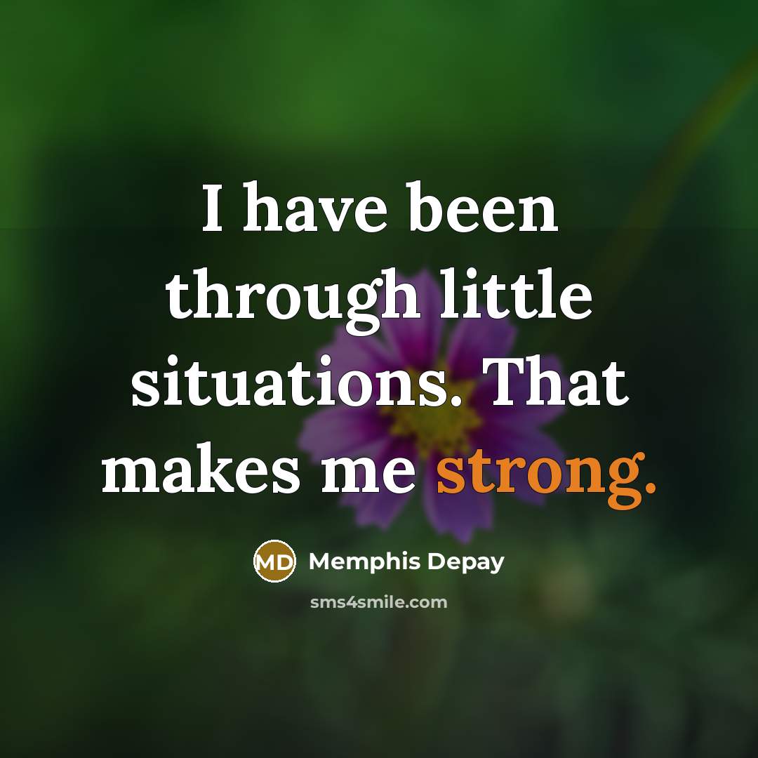 “I have been through little situations. That makes me strong.…” quote by Memphis Depay
