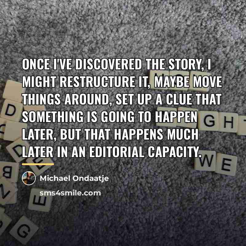 “Once I've discovered the story, I might restructure it, maybe…” quote by Michael Ondaatje