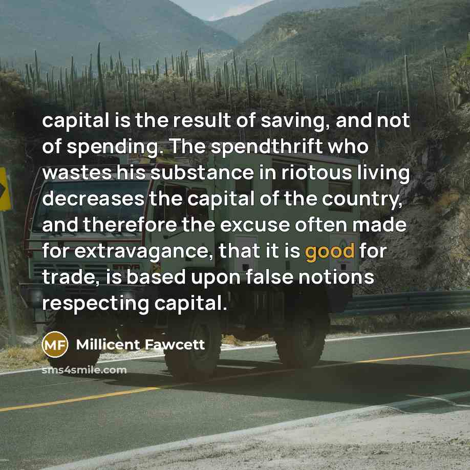 “capital is the result of saving, and not of spending.…” quote by Millicent Fawcett