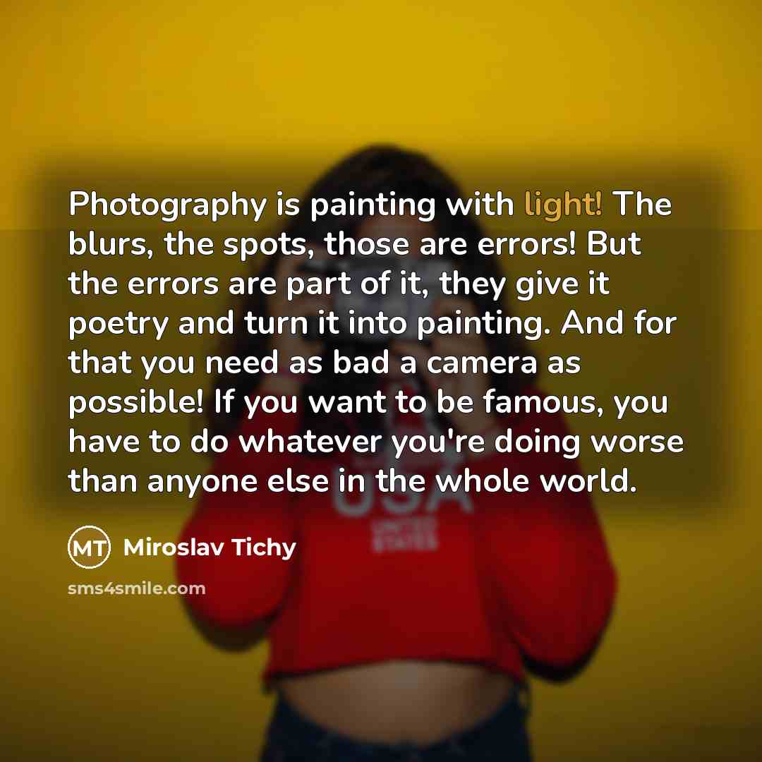 “Photography is painting with light! The blurs, the spots, those…” quote by Miroslav Tichy