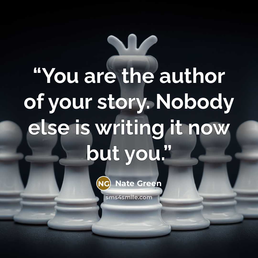 “You are the author of your story. Nobody else is writing it now but you.” quote by Nate Green