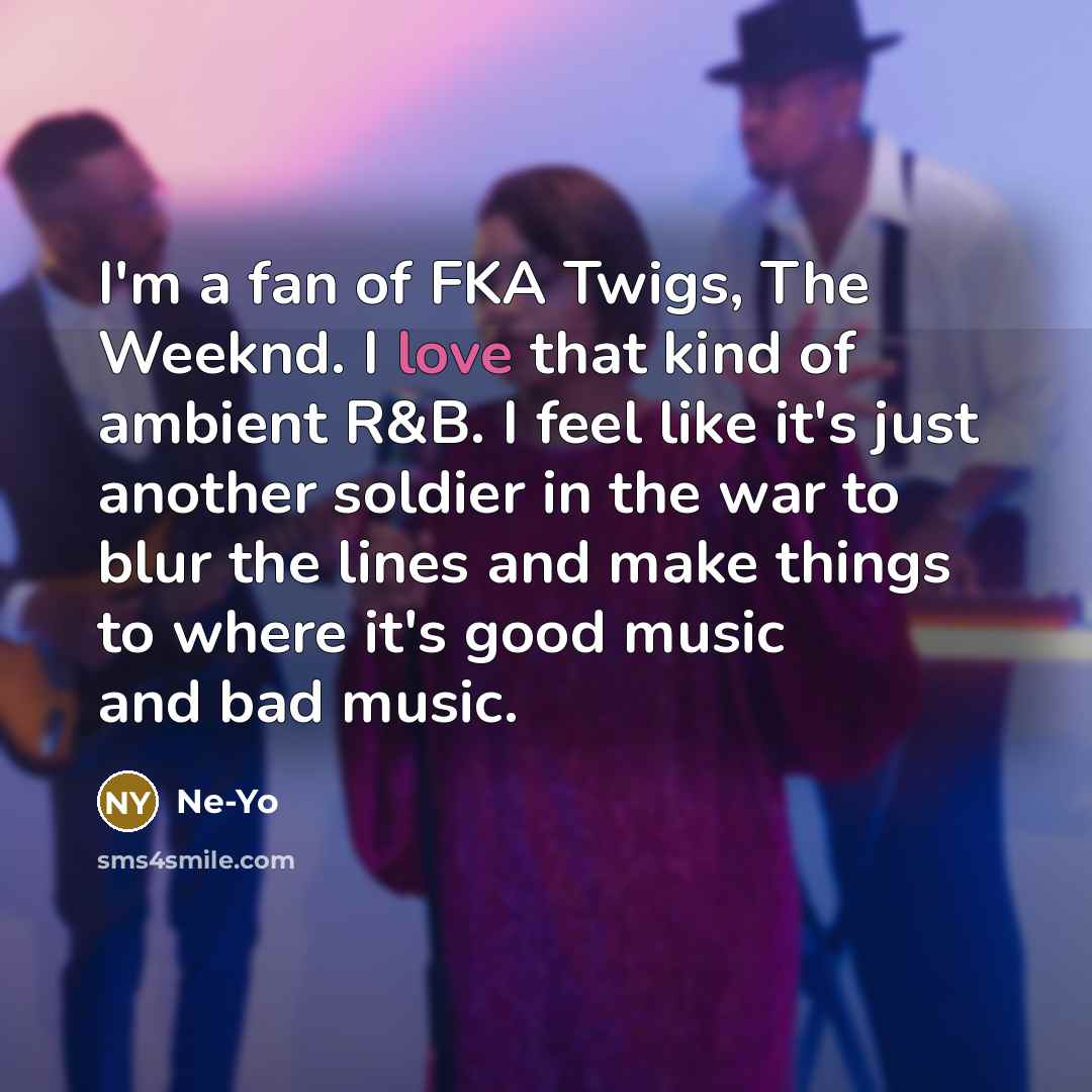 “I'm a fan of FKA Twigs, The Weeknd. I love…” quote by Ne-Yo