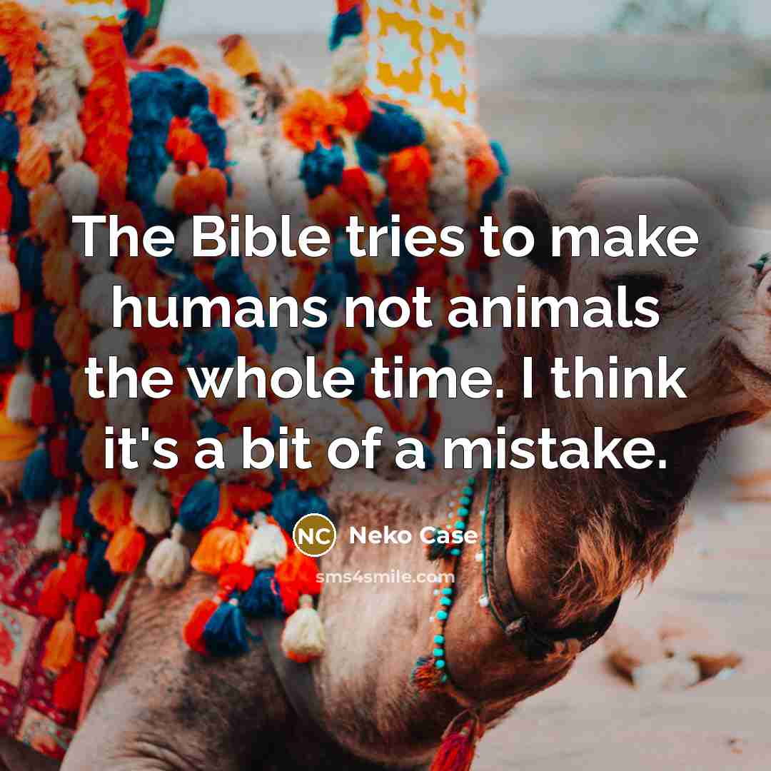 “The Bible tries to make humans not animals the whole…” quote by Neko Case