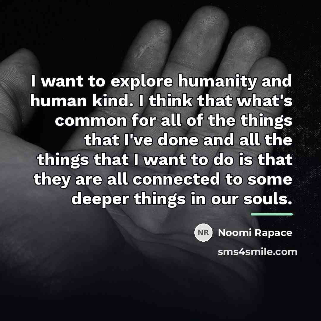“I want to explore humanity and human kind. I think…” quote by Noomi Rapace