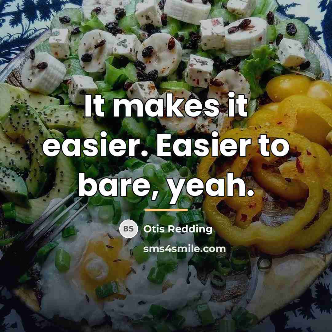 “It makes it easier. Easier to bare, yeah.…” quote by Otis Redding