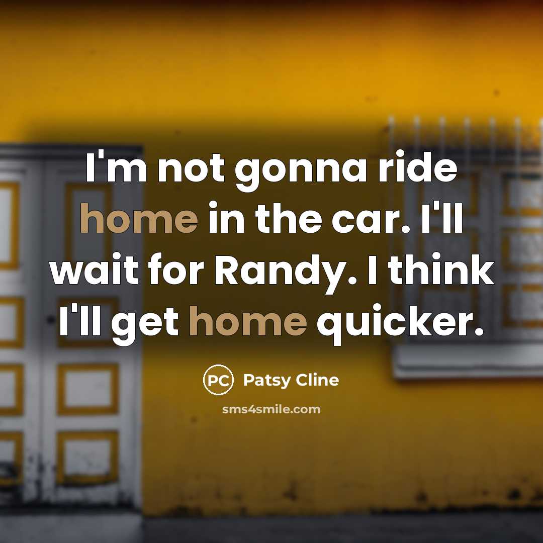 “I'm not gonna ride home in the car. I'll wait…” quote by Patsy Cline