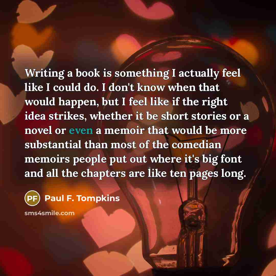 “Writing a book is something I actually feel like I…” quote by Paul F. Tompkins