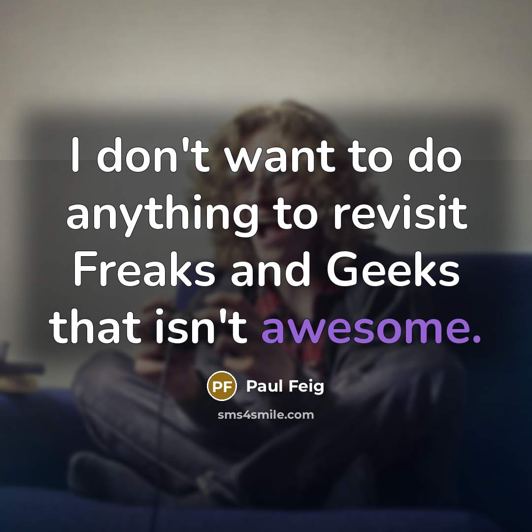 “I don't want to do anything to revisit Freaks and…” quote by Paul Feig
