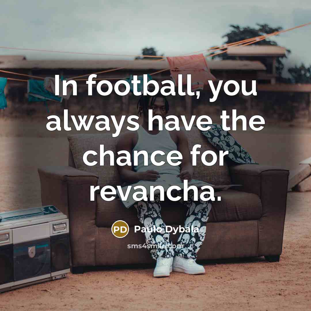 “In football, you always have the chance for revancha.…” quote by Paulo Dybala