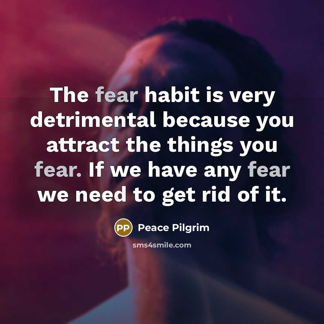 “The fear habit is very detrimental because you attract the…” quote by Peace Pilgrim