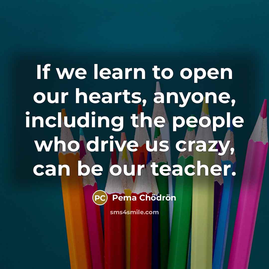 “If we learn to open our hearts, anyone, including the…” quote by Pema Chodron