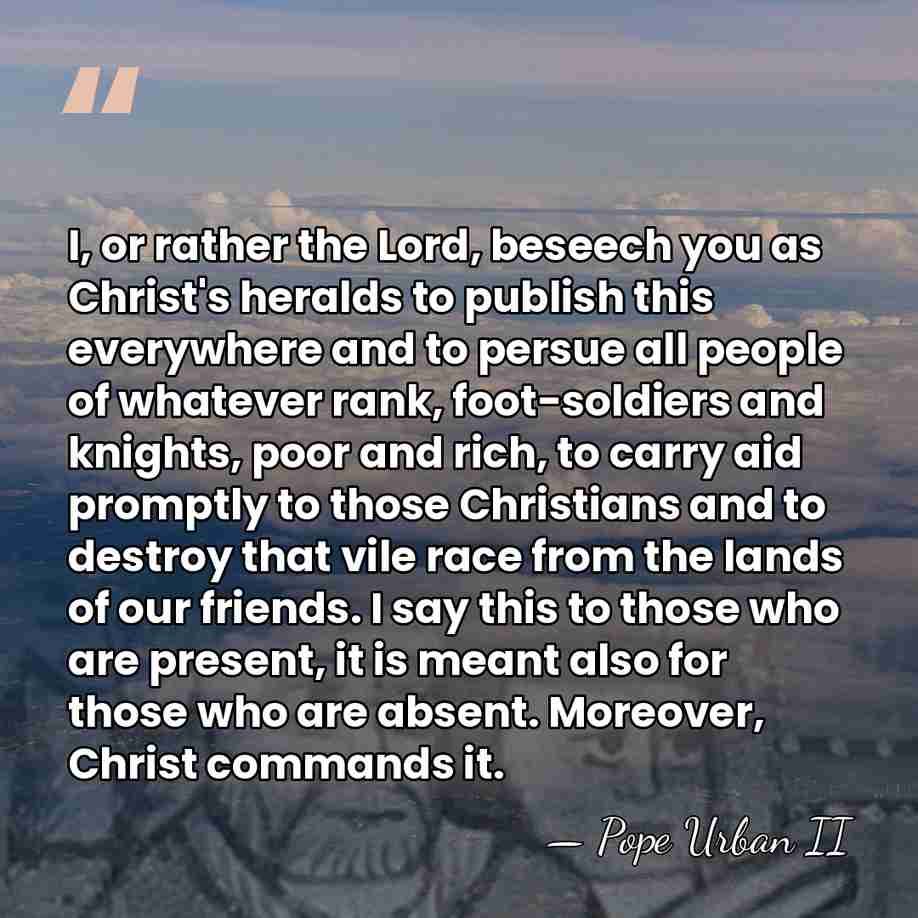 I, or rather the Lord, beseech you as Christ's heralds to publish&hellip; - Pope Urban II