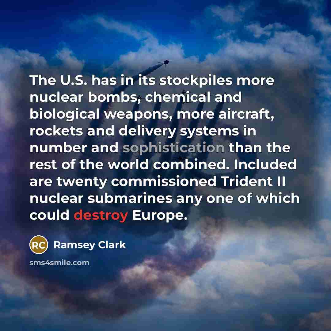“The U.S. has in its stockpiles more nuclear bombs, chemical…” quote by Ramsey Clark