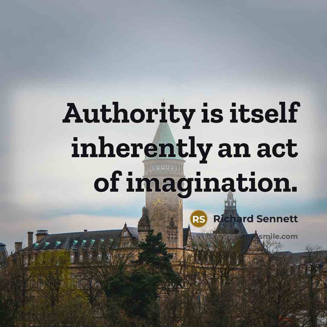 “Authority is itself inherently an act of imagination.…” quote by Richard Sennett