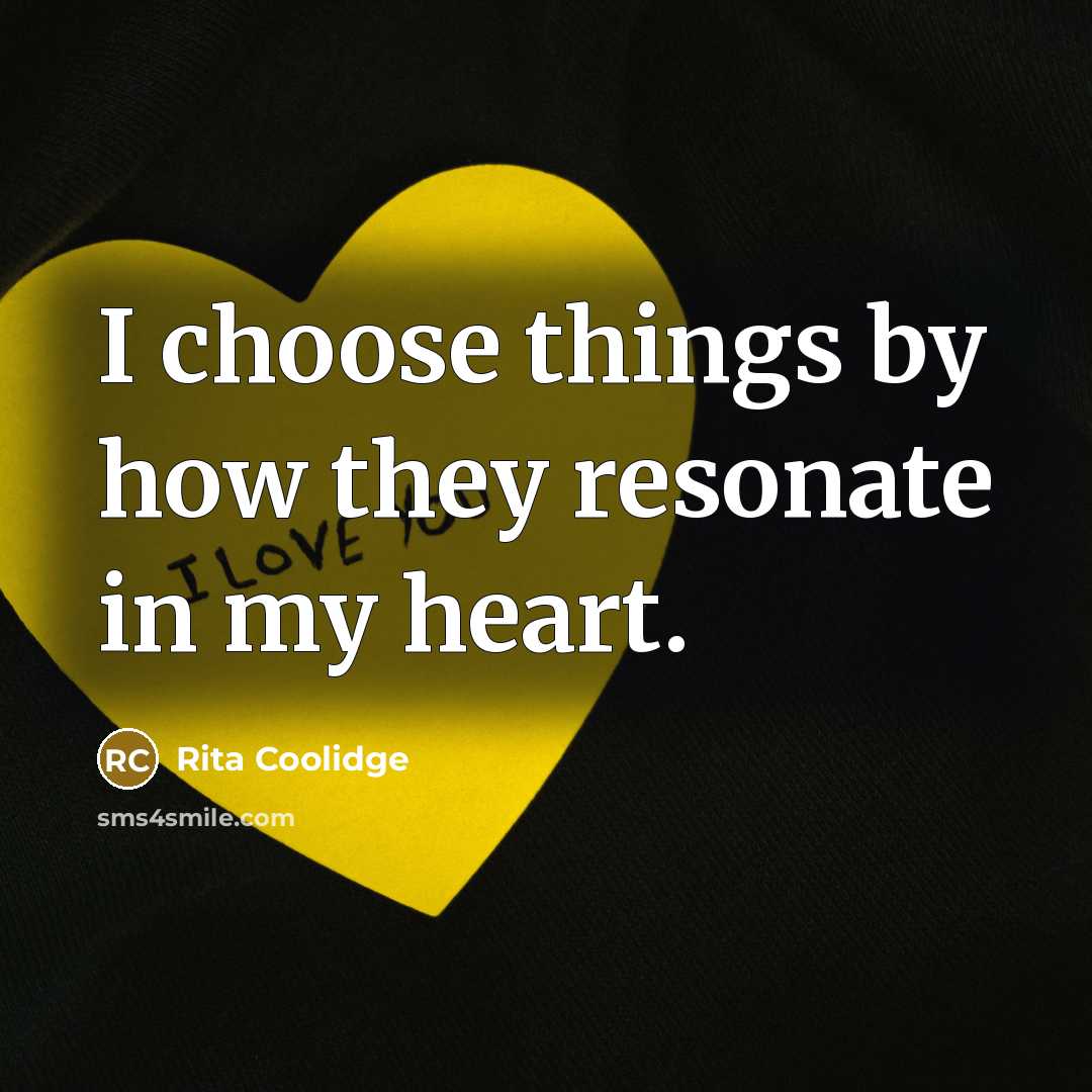 “I choose things by how they resonate in my heart.…” quote by Rita Coolidge