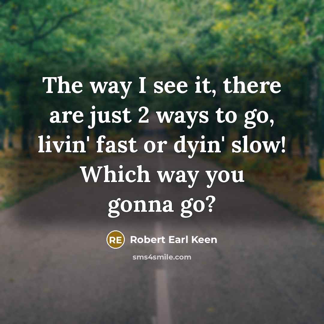 “The way I see it, there are just 2 ways…” quote by Robert Earl Keen