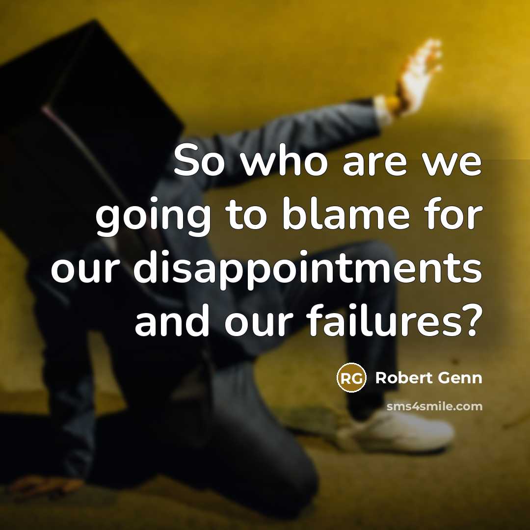“So who are we going to blame for our disappointments…” quote by Robert Genn