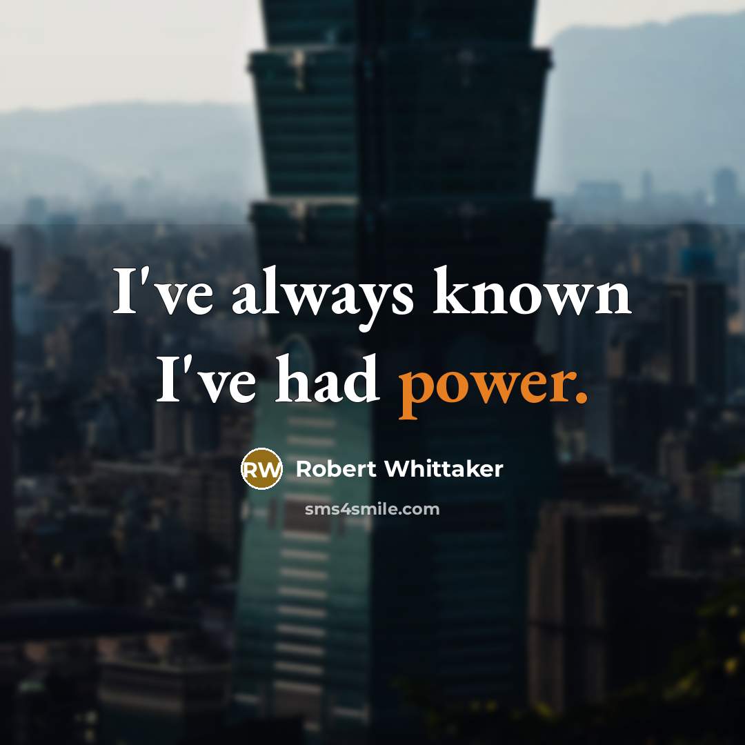 “I've always known I've had power.…” quote by Robert Whittaker