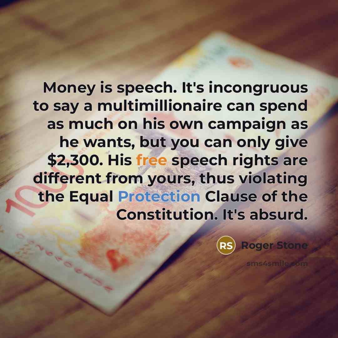“Money is speech. It's incongruous to say a multimillionaire can…” quote by Roger Stone