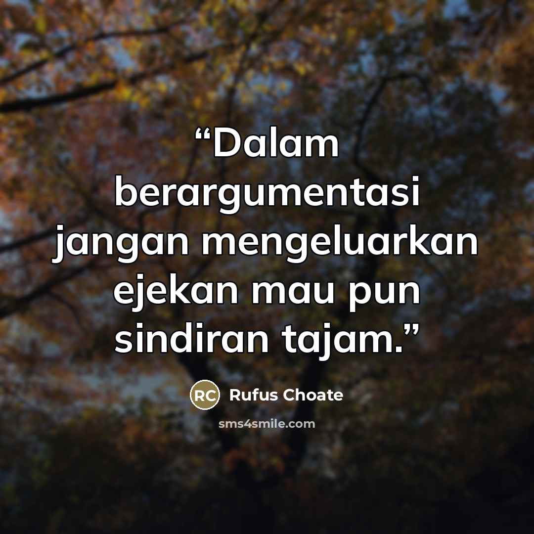 “Dalam berargumentasi jangan mengeluarkan ejekan mau pun sindiran tajam.” quote by Rufus Choate