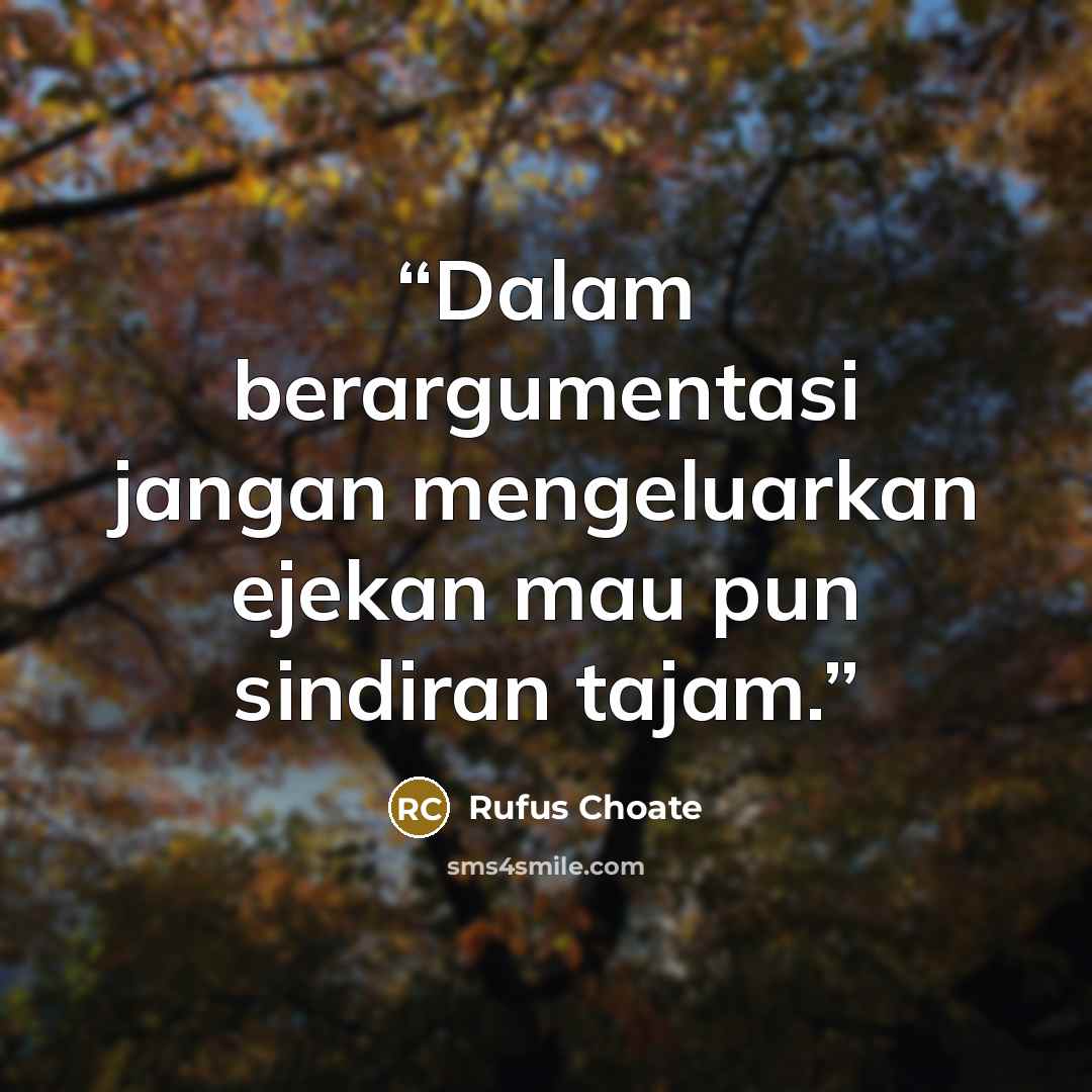 “Dalam berargumentasi jangan mengeluarkan ejekan mau pun sindiran tajam.” quote by Rufus Choate