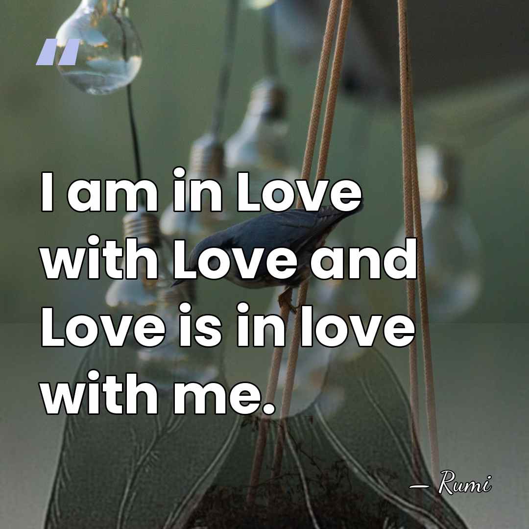 I am in Love with Love and Love is in love with&hellip; - Rumi