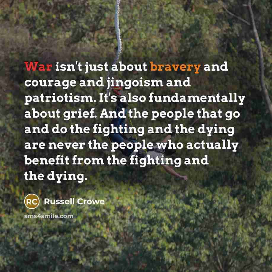 “War isn't just about bravery and courage and jingoism and…” quote by Russell Crowe