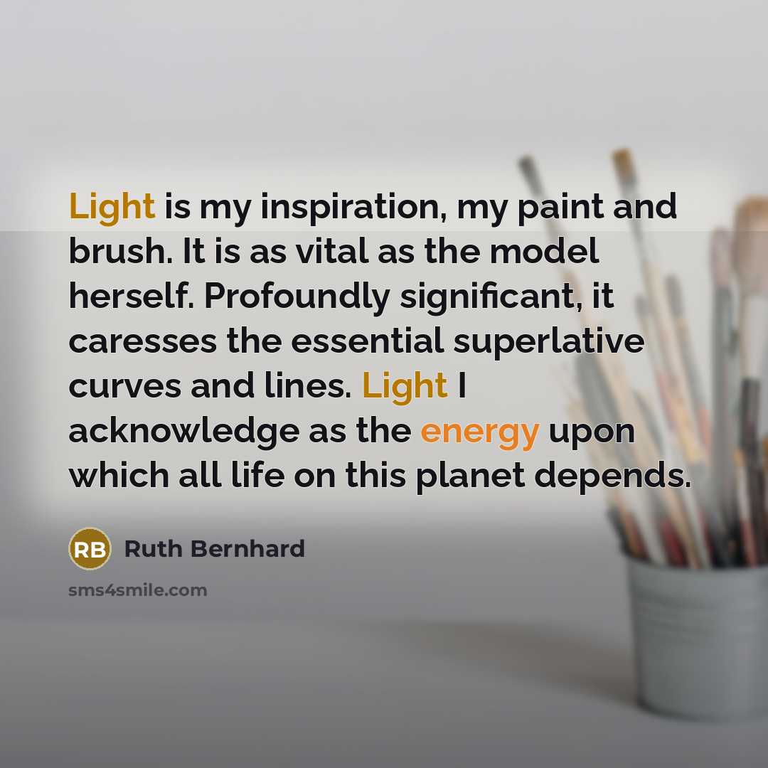 “Light is my inspiration, my paint and brush. It is…” quote by Ruth Bernhard