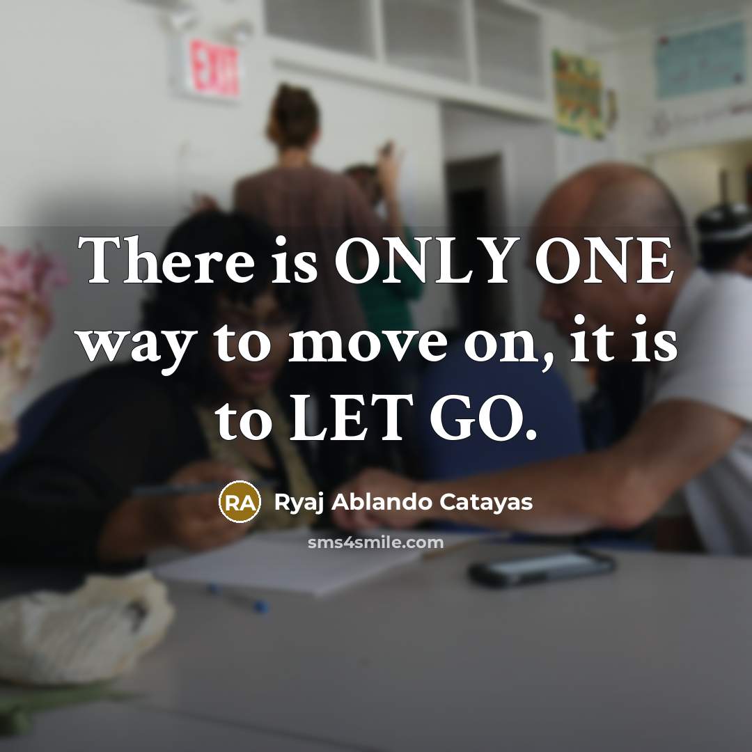 “There is ONLY ONE way to move on, it is…” quote by Ryaj Ablando Catayas