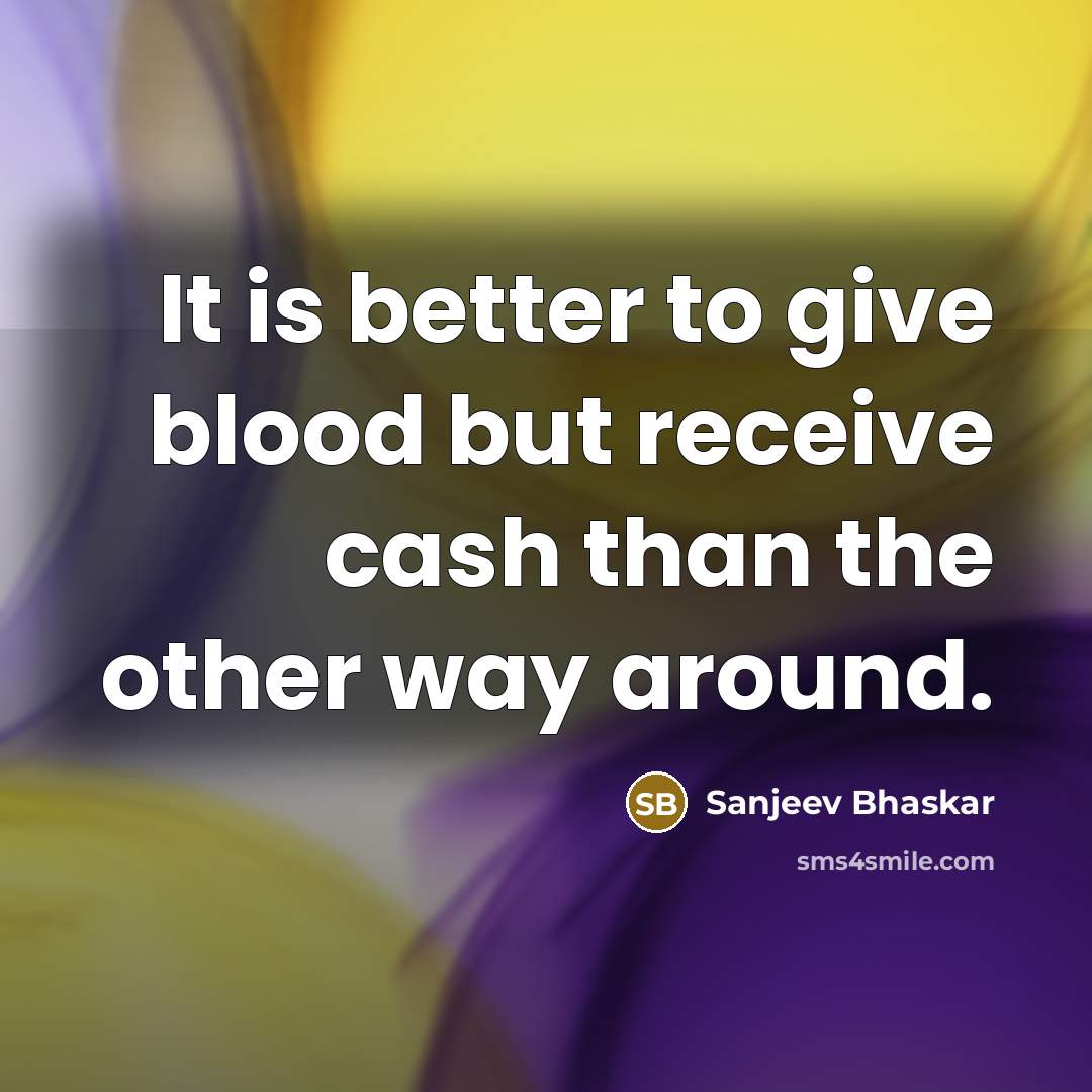 “It is better to give blood but receive cash than…” quote by Sanjeev Bhaskar