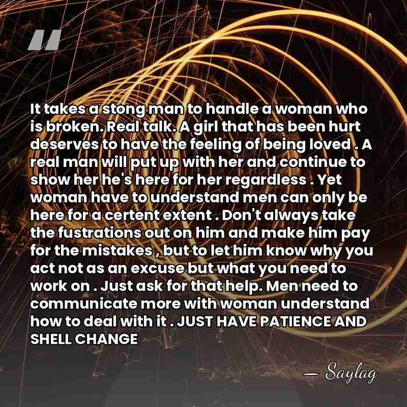 It takes a stong man to handle a woman who is broken.&hellip; - Saylag