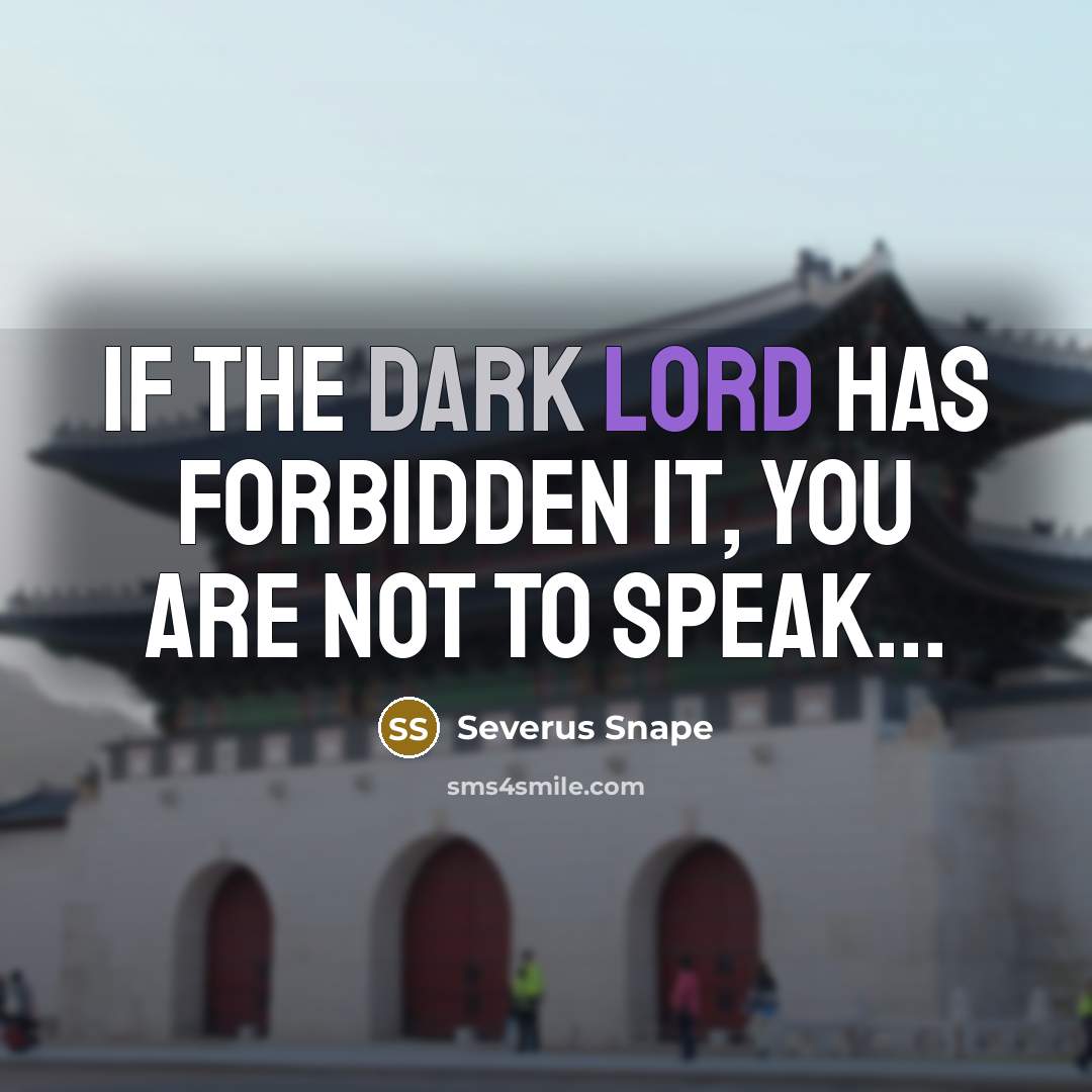 “If the Dark Lord has forbidden it, you are not to speak...” quote by Severus Snape