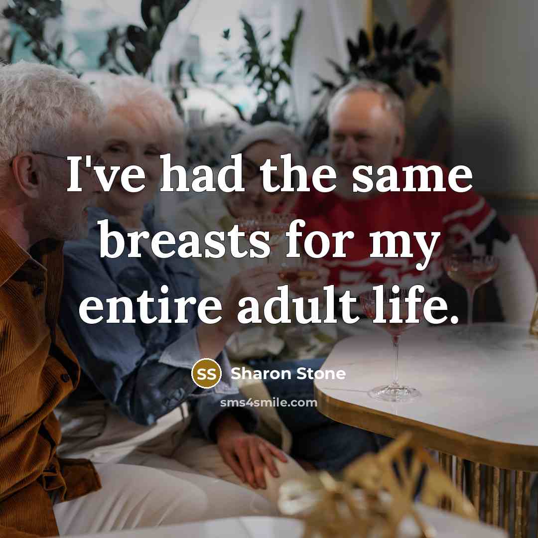 “I've had the same breasts for my entire adult life.…” quote by Sharon Stone