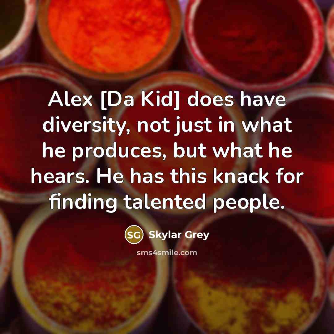 “Alex [Da Kid] does have diversity, not just in what…” quote by Skylar Grey