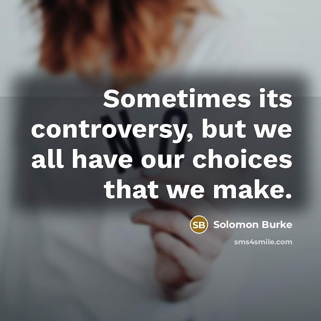 “Sometimes its controversy, but we all have our choices that…” quote by Solomon Burke