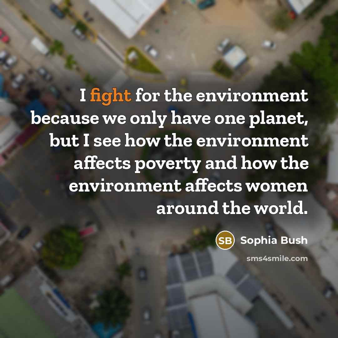 “I fight for the environment because we only have one…” quote by Sophia Bush