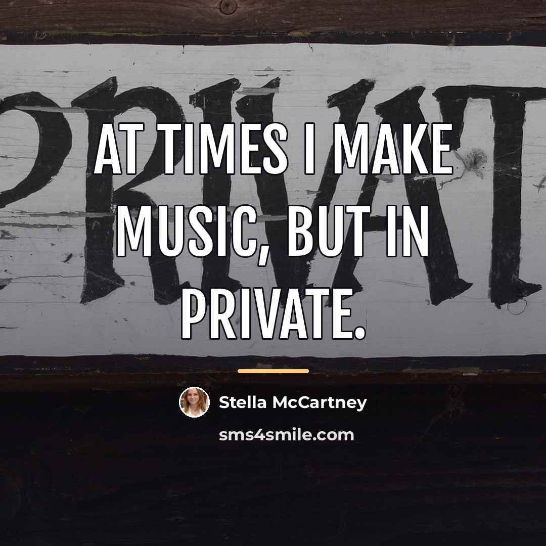“At times I make music, but in private.…” quote by Stella McCartney