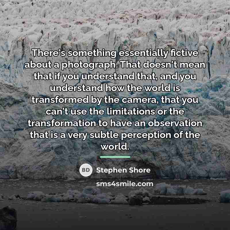 “There's something essentially fictive about a photograph. That doesn't mean…” quote by Stephen Shore