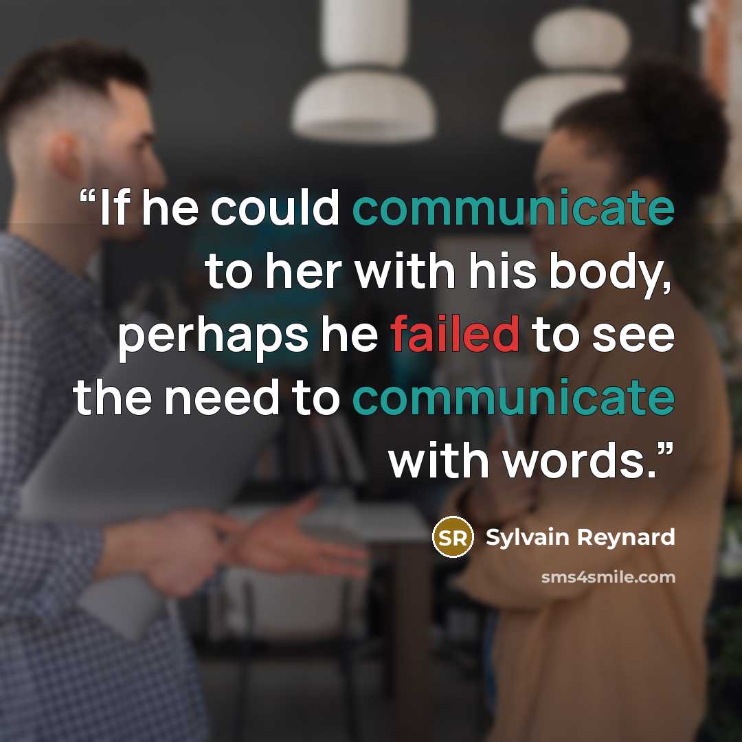 “If he could communicate to her with his body, perhaps he failed to see the need to communicate with words.” quote by Sylvain Reynard