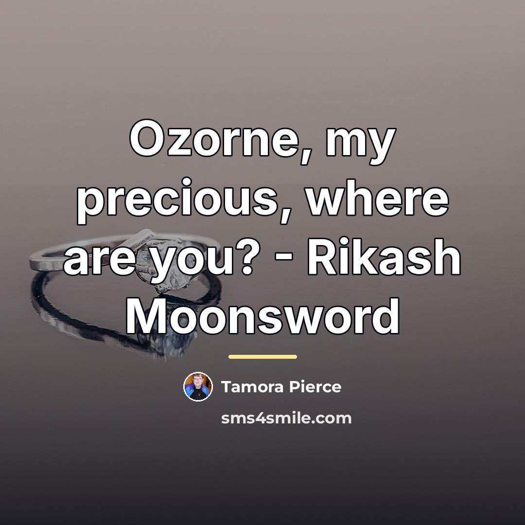 “Ozorne, my precious, where are you? - Rikash Moonsword…” quote by Tamora Pierce