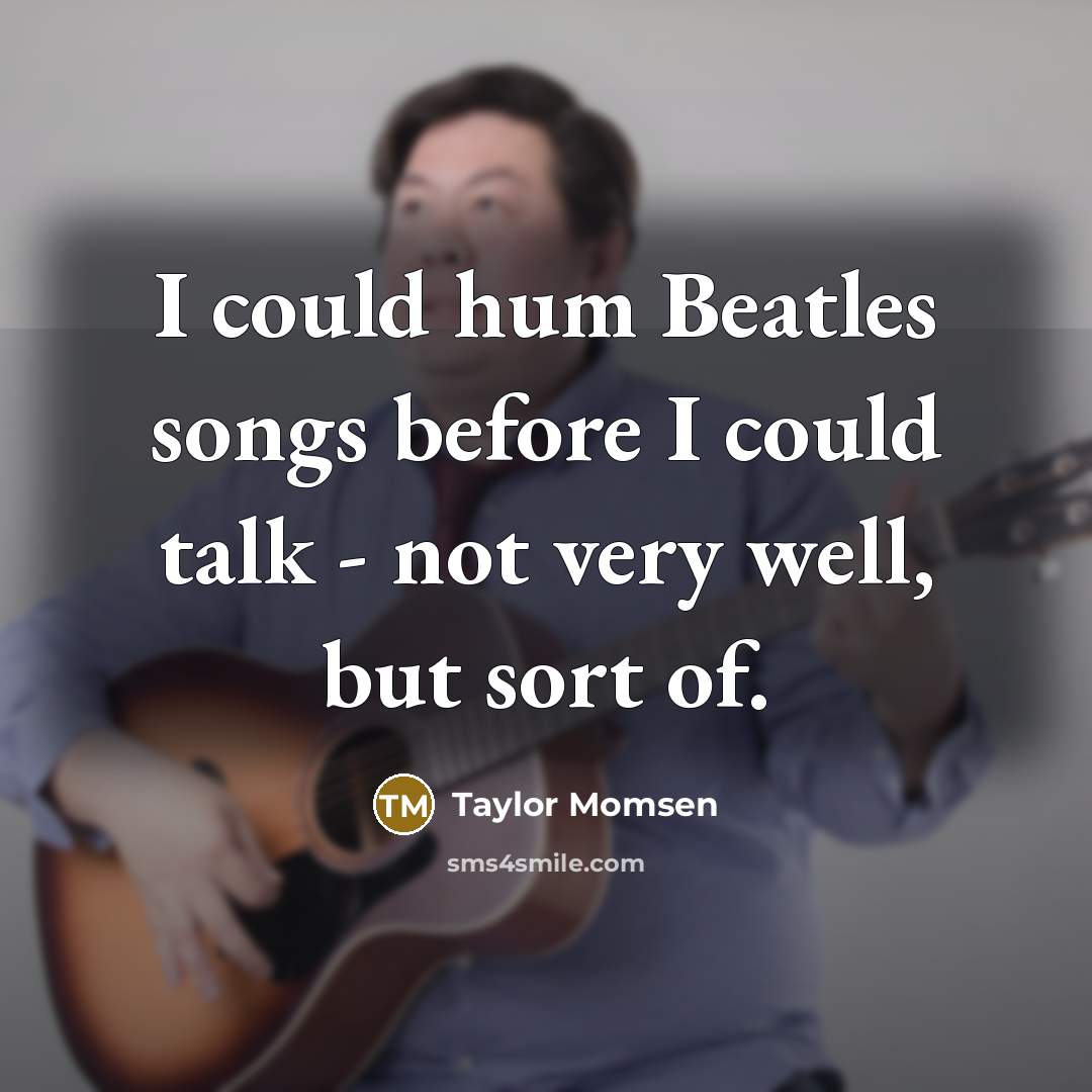 “I could hum Beatles songs before I could talk -…” quote by Taylor Momsen
