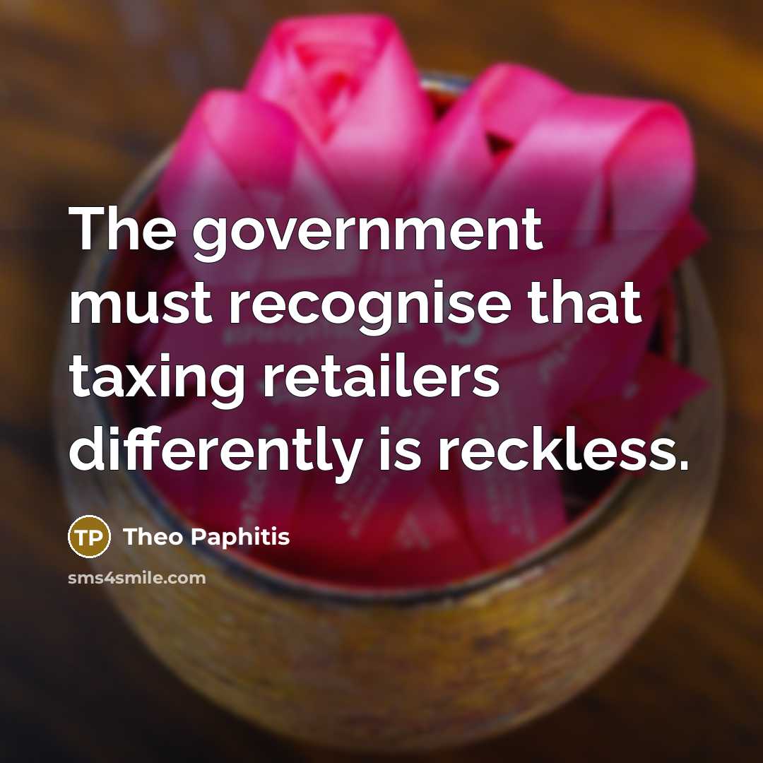 “The government must recognise that taxing retailers differently is reckless.…” quote by Theo Paphitis