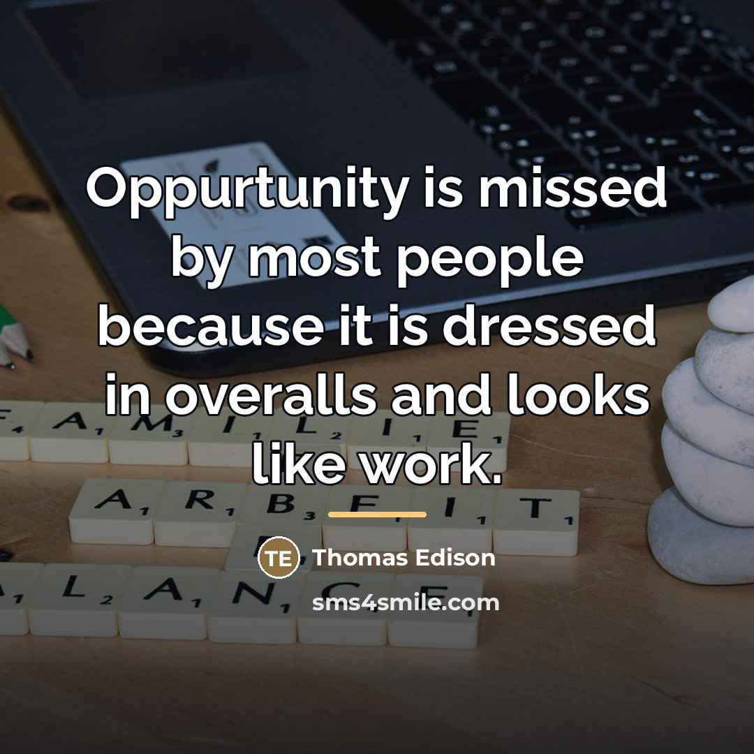“Oppurtunity is missed by most people because it is dressed…” quote by Thomas Edison