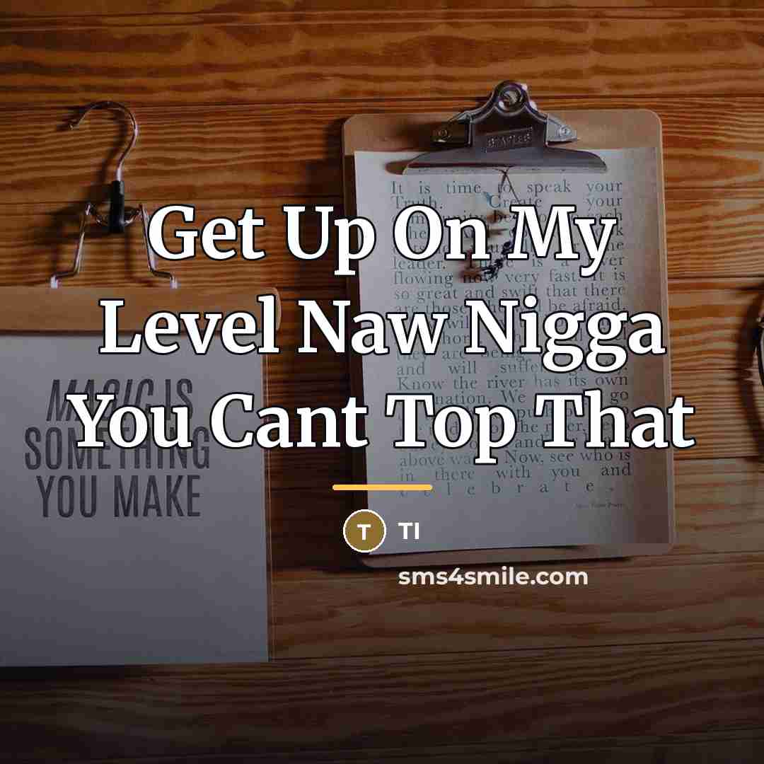 “Get Up On My Level Naw Nigga You Cant Top…” quote by TI