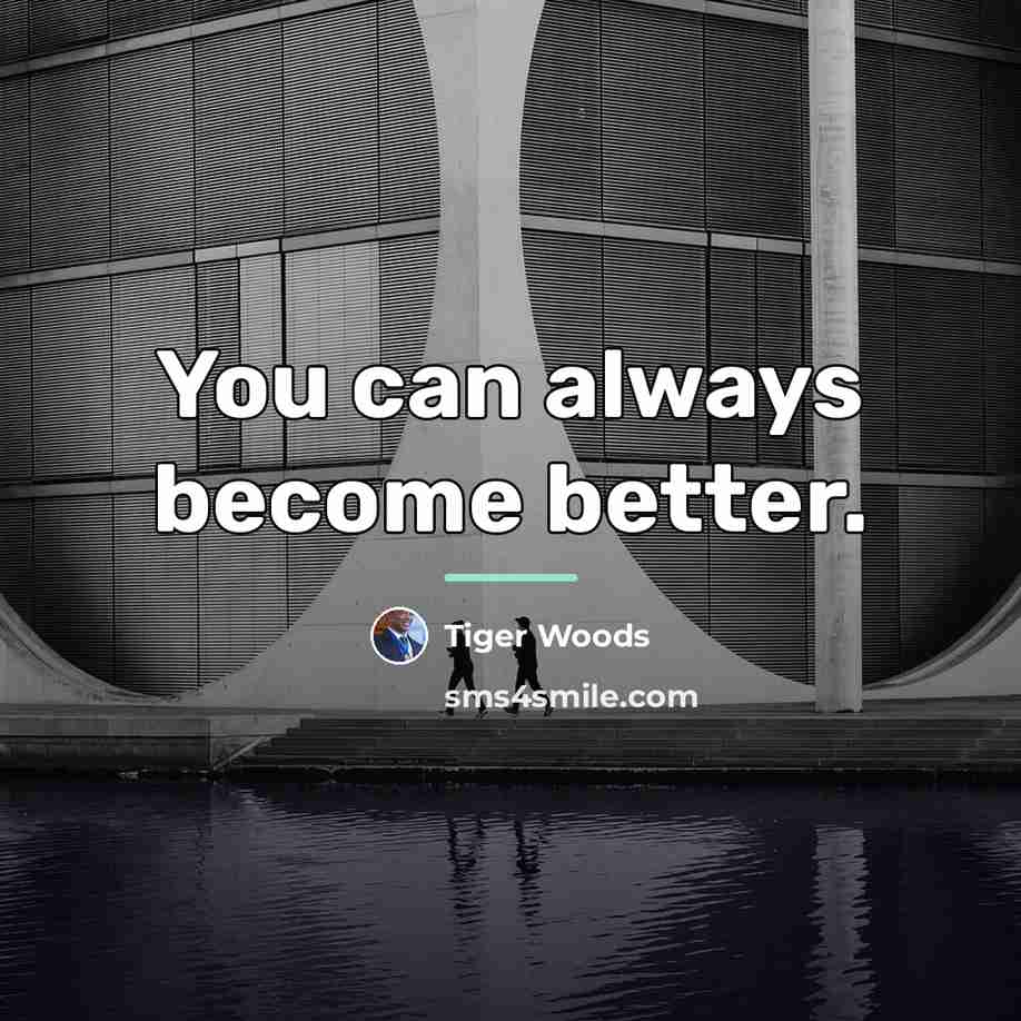“You can always become better.…” quote by Tiger Woods
