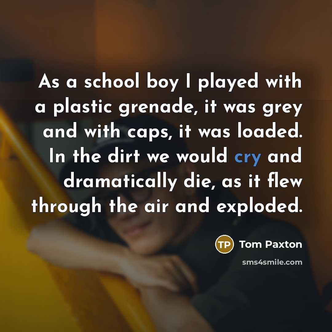 “As a school boy I played with a plastic grenade,…” quote by Tom Paxton