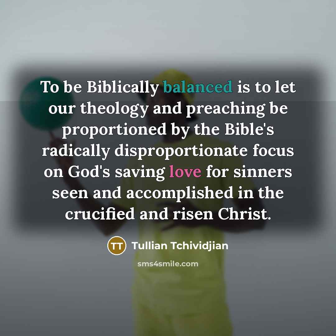 “To be Biblically balanced is to let our theology and…” quote by Tullian Tchividjian
